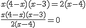 x(4-x)(x-3)=2(x-4)
 \\ \frac{x(4-x)(x-3)}{2(x-4)}=0
 \\ 